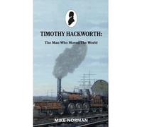 Timothy Hackworth: The Man who Moved the World