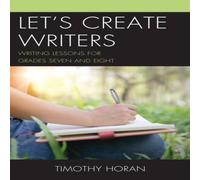 Timothy Horan Let's Create Writers : Writing Lessons for Grades Seven & Eight in White Timothy Horan White