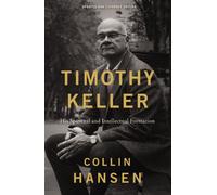 Timothy Keller, Updated and Expanded Edition : His Spiritual and Intellectual Formation