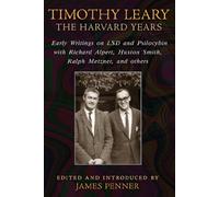 Timothy Leary: The Harvard Years: Early Writings on LSD and Psilocybin with Richard Alpert, Huston Smith, Ralph Metzner, and others