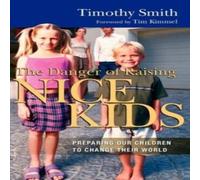 Timothy Smith The Danger of Raising Nice Kids : Preparing Our Children to Change Timothy Smith Multicolor