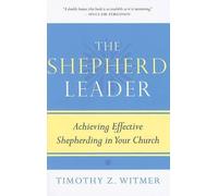 Shepherd Leader, The: Achieving Effective Shepherding in Your Church