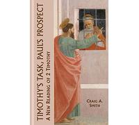 Timothy's Task, Paul's Prospect: A New Reading of 2 Timothy: No. 12 (New Testament Monographs)