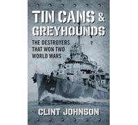 Tin Cans and Greyhounds: The Destroyers that Won Two World Wars