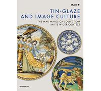 Tin Glazing and Image Culture: The MAK Maiolica Collection in its Wider Context