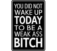Tin Metal Signs Plaque, Funny You Did Not Wake Up Today to Be a Weak Ass Bitch, Wall Plaque, Metal Poster for Bar Pub Man Cave Home S