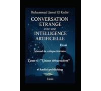 Tin-n-Ouahr : 'Conversation étrange avec une intelligence Artificielle": Tome Six "Ultime débarcadère" Essai. Manuelle de critique littéraire