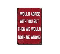 Tin Painting I Would Agree With You But Then We Would Both Be Wrong Metal Sign Plaque Poster 8X12 Inches