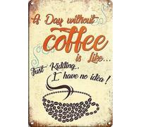 Tin Sign Drinks A Day Without Coffee Is Like Just Kidding I Have No Idea!, Metal Tin Sign Wall Poster Decor Funny Retro Bar Coffee Club Pub Gift Wall Decor Sign 8x12 Inch