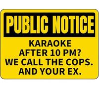 Tin Sign - Metal PUBLIC NOTICE KARAOKE AFTER 10 PM WE CALL THE COPS AND YOUR EX Aluminum Warning Home Coffee Bar Wall Indoor Outdoor 8"x12"