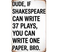 Tin Sign Students Teachers Gift High School Middle School Decor Sign Funny Dude If Shakespeare Can Write 37 Plays for Home Classroom Study Room Wall Decor 8x12 In