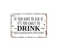Tin Signs Vintage If You Have To Ask If It's Too Early To Drink Sign - Bar Metal Indoor or Outdoor Wall Art 12x8 inch