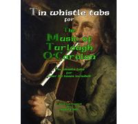 Tin Whistle Tabs for The Music of Turlough O'Carolan: Over 200 tunes with tin whistle tabs