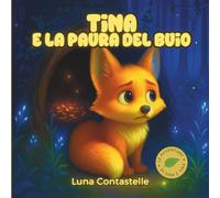 Tina e la Paura del Buio: Tenera Favola Illustrata per Bambini, Storia della Buonanotte Magica per Imparare a Superare le Paure (Le Avventure di Sam e Tina)