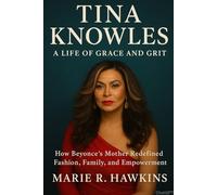Tina Knowles: A Life of Grace and Grit: How Beyoncé’s Mother Redefined Fashion, Family, and Empowerment