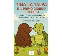 TINA LA TALPA E IL PRIMO GIORNO DI SCUOLA: PRIME LETTURE IN STAMPATELLO MAIUSCOLO CON ACTIVITY BOOK (STEFABILI)