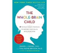The Whole-Brain Child: 12 Revolutionary Strategies to Nurture Your Child's Developing Mind