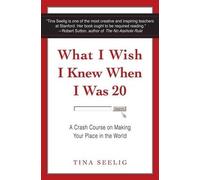 What I Wish I Knew When I Was 20: A Crash Course on Making Your Place in the World