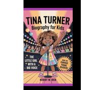 TINA TURNER BIOGRAPHY FOR KIDS: The Little Girl With A Big Voice (Book For Curious Young Readers)
