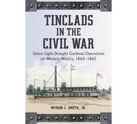 Tinclads in the Civil War: Union Light-draught Gunboat Operations on Western Waters, 1862-1865