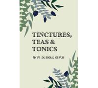 Tinctures, Teas & Tonics: Recipe Log Book & Journal: Write-in and record herbal recipes and uses