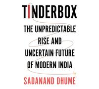 Tinderbox : The Unpredictable Rise and Uncertain Future of Modern India