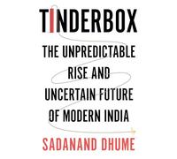 Tinderbox: The Unpredictable Rise and Uncertain Future of Modern India