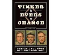 Tinker to Evers to Chance: The Chicago Cubs and the Dawn of Modern America