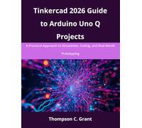 Tinkercad 2026 Guide to Arduino Uno Q Projects: A Practical Approach to Simulation, Coding, and Real-World Prototyping: 7 (advanced creations)