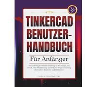Tinkercad Benutzerhandbuch für Anfänger: Eine Schritt-für-Schritt-Anleitung zu 3D-Design, 3D-Druck, CAD-Modellierung und Arduino-Programmierung für Bastler, Studenten und Hobbyisten