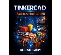Tinkercad Benutzerhandbuch: Lerne 3D-Design, Schaltkreise und 3D-Druck Schritt für Schritt
