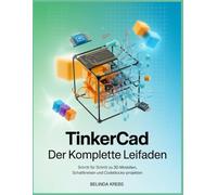 Tinkercad - Der komplette Leitfaden: Schritt für Schritt zu 3D-Modellen, Schaltkreisen und Codeblocks-Projekten