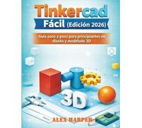 Tinkercad Fácil (Edición 2026): Guía paso a paso para principiantes en diseño y modelado 3D