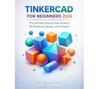 Tinkercad for Beginners 2026: The Ultimate Step-by-Step Guide to 3D Modeling, Design, and Creation