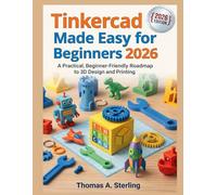Tinkercad Made Easy for Beginners 2026: A Practical, Beginner-Friendly Roadmap to 3D Design and Printing