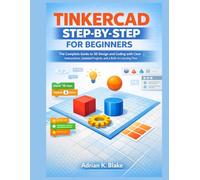 TINKERCAD STEP-BY-STEP FOR BEGINNERS: The Complete Guide to 3D Design and Coding with Clear Instructions, Updated Projects, and a Built-In Learning Flow (The Beginner-to-Pro CAD & 3D Design)