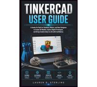 TINKERCAD USER GUIDE: A Hands-On Path for Students, Makers, and New Designers to Create 3D Models, Explore Digital Prototypes, and Bring Creative Ideas to Life with Confidence.