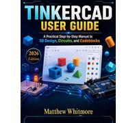 TinkerCad User Guide: A Practical Step-by-Step Manual to 3D Design, Circuits, and Codeblocks
