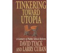 Tinkering Toward Utopia - A Century of Public School Reform