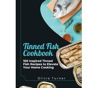 Tinned Fish Cookbook: 100 Inspired Tinned Fish Recipes to Elevate Your Home Cooking