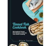 Tinned Fish Cookbook: 100 Inspired Tinned Fish Recipes to Elevate Your Home Cooking