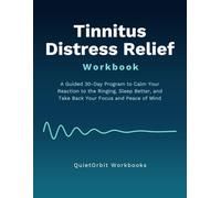 Tinnitus Distress Relief Workbook: A Guided 30-Day Program to Calm Your Reaction to the Ringing, Sleep Better, and Take Back Your Focus and Peace of Mind