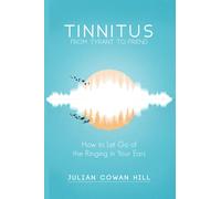Tinnitus, From Tyrant to Friend: How to Let Go of the Ringing in Your Ears