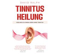 Tinnitus-Heilung - Ihr Weg zu einem Leben ohne Tinnitus: Ein bewährtes, medikamentenfreies System zur Reduzierung von Ohrgeräuschen, zur Beruhigung ... Cure - Your Path to a Tinnitus-Free Life)