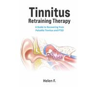 Tinnitus Retraining Therapy: A Guide to Recovering from Pulsatile Tinnitus and PTSD
