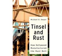 Tinsel and Rust : How Hollywood Manufactured the Rust Belt