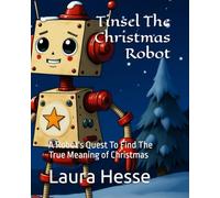 Tinsel The Christmas Robot: A Robot's Quest To Find The True Meaning of Christmas