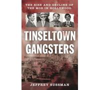 Tinseltown Gangsters: The Rise and Decline of the Mob in Hollywood