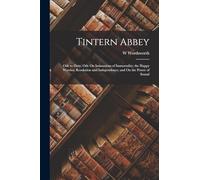 Tintern Abbey: Ode to Duty; Ode On Intimations of Immortality; the Happy Warrior; Resolution and Independence; and On the Power of Sound