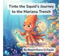 Tinto the Squid's Journey to the Mariana Trench: A Brave Squid. A Deep Ocean. An Unforgettable Adventure.